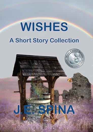 Cover of the book titled 'WISHES', featuring a wooden well under a rainbow, with the subtitle 'A Short Story Collection' and the author's name 'J.E. SPINA'.